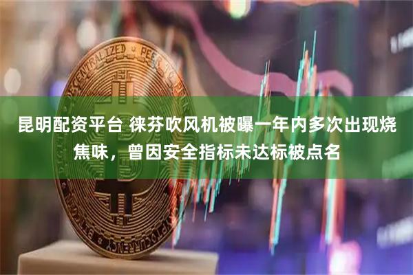 昆明配资平台 徕芬吹风机被曝一年内多次出现烧焦味，曾因安全指标未达标被点名